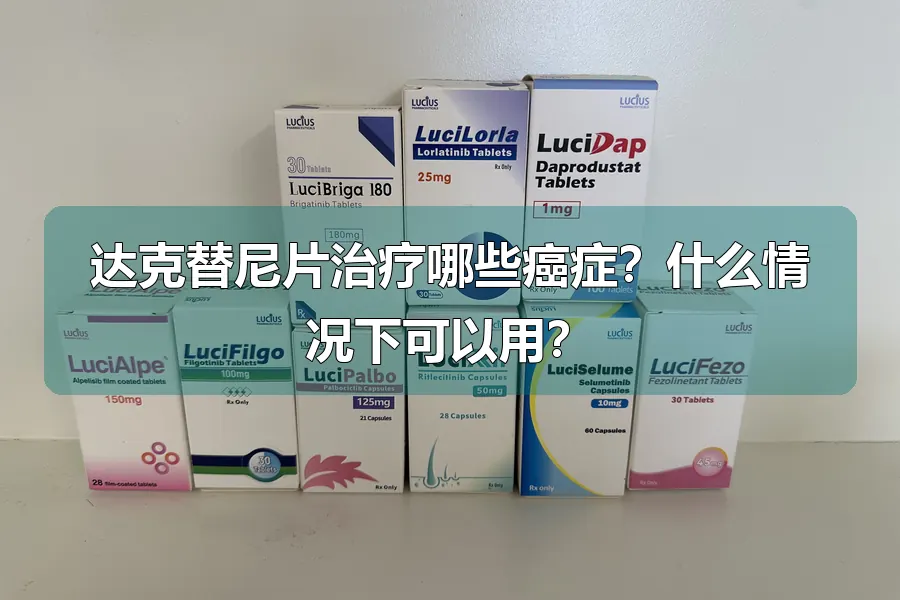 达克替尼片治疗哪些癌症？什么情况下可以用？